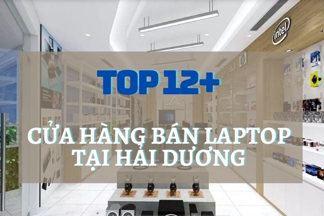 Top 12 Cửa hàng bán lap top Hải Dương
